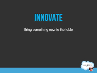 innovate
Bring something new to the table
 