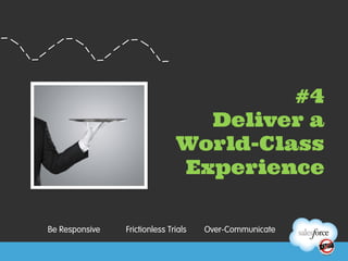 Be Responsive   Frictionless Trials   Over-Communicate
 