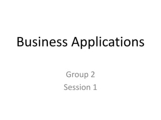Business Applications Group 2 Session 1 