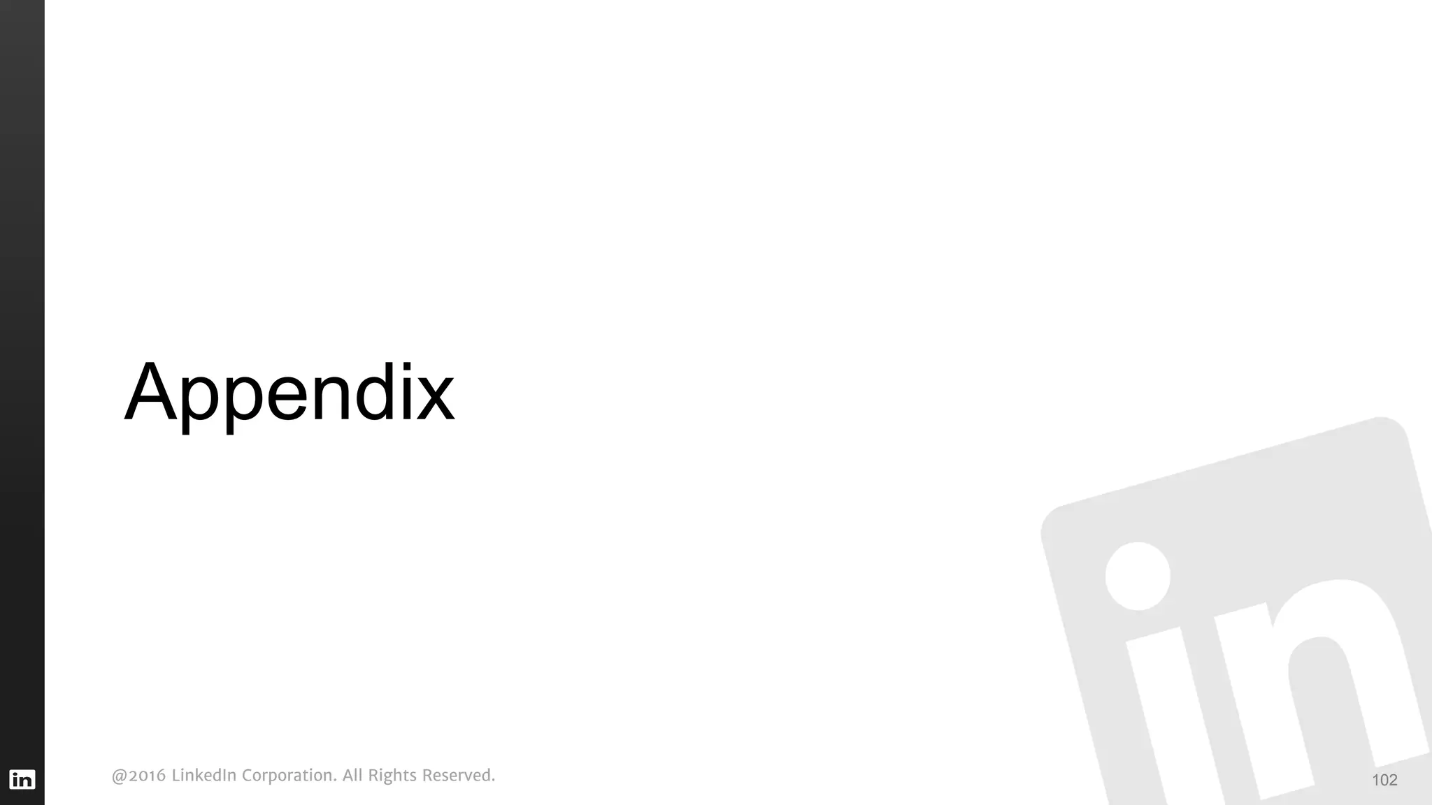 @2016 LinkedIn Corporation. All Rights Reserved.
Appendix
102
 