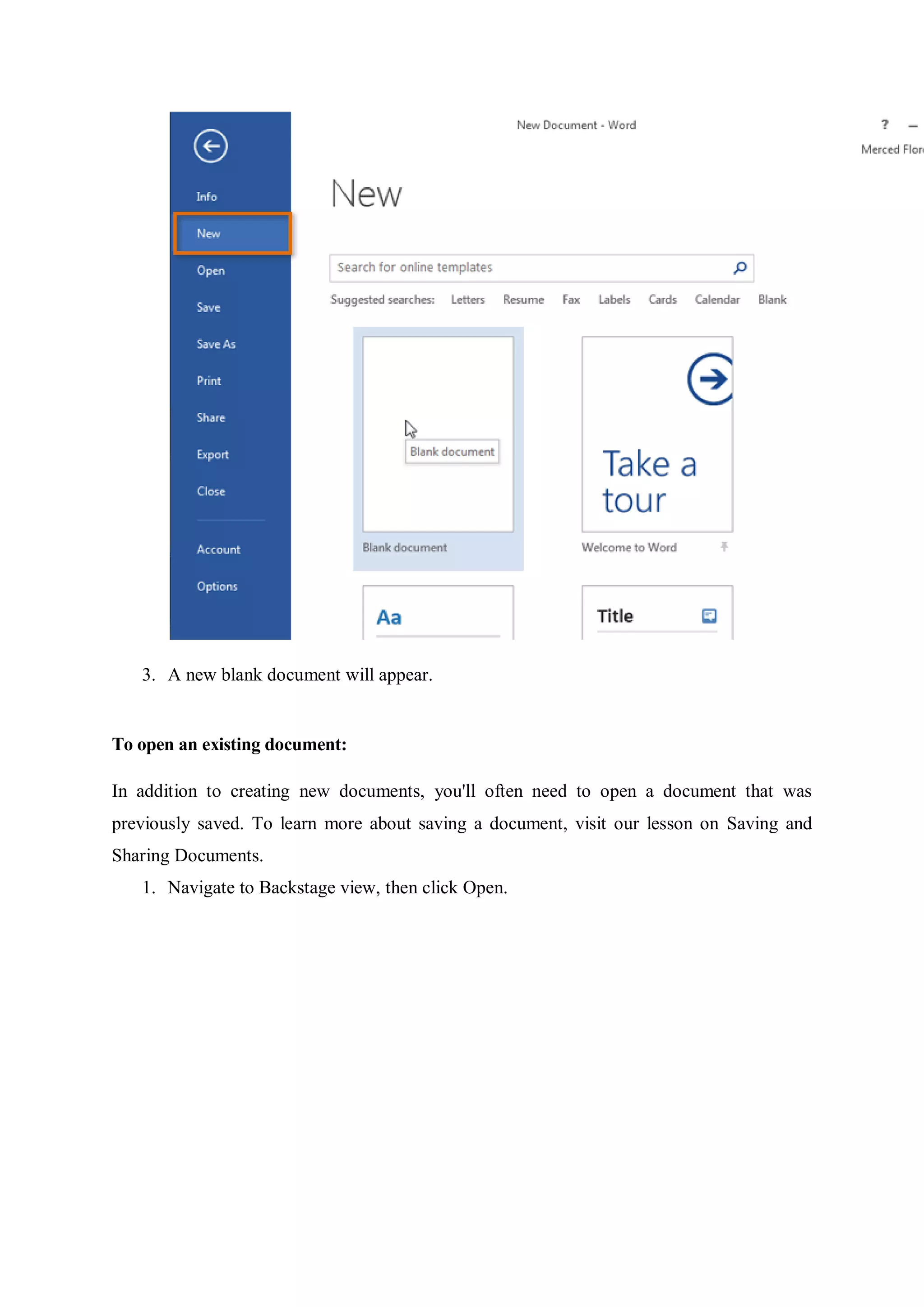 3. A new blank document will appear.
To open an existing document:
In addition to creating new documents, you'll often need to open a document that was
previously saved. To learn more about saving a document, visit our lesson on Saving and
Sharing Documents.
1. Navigate to Backstage view, then click Open.
 