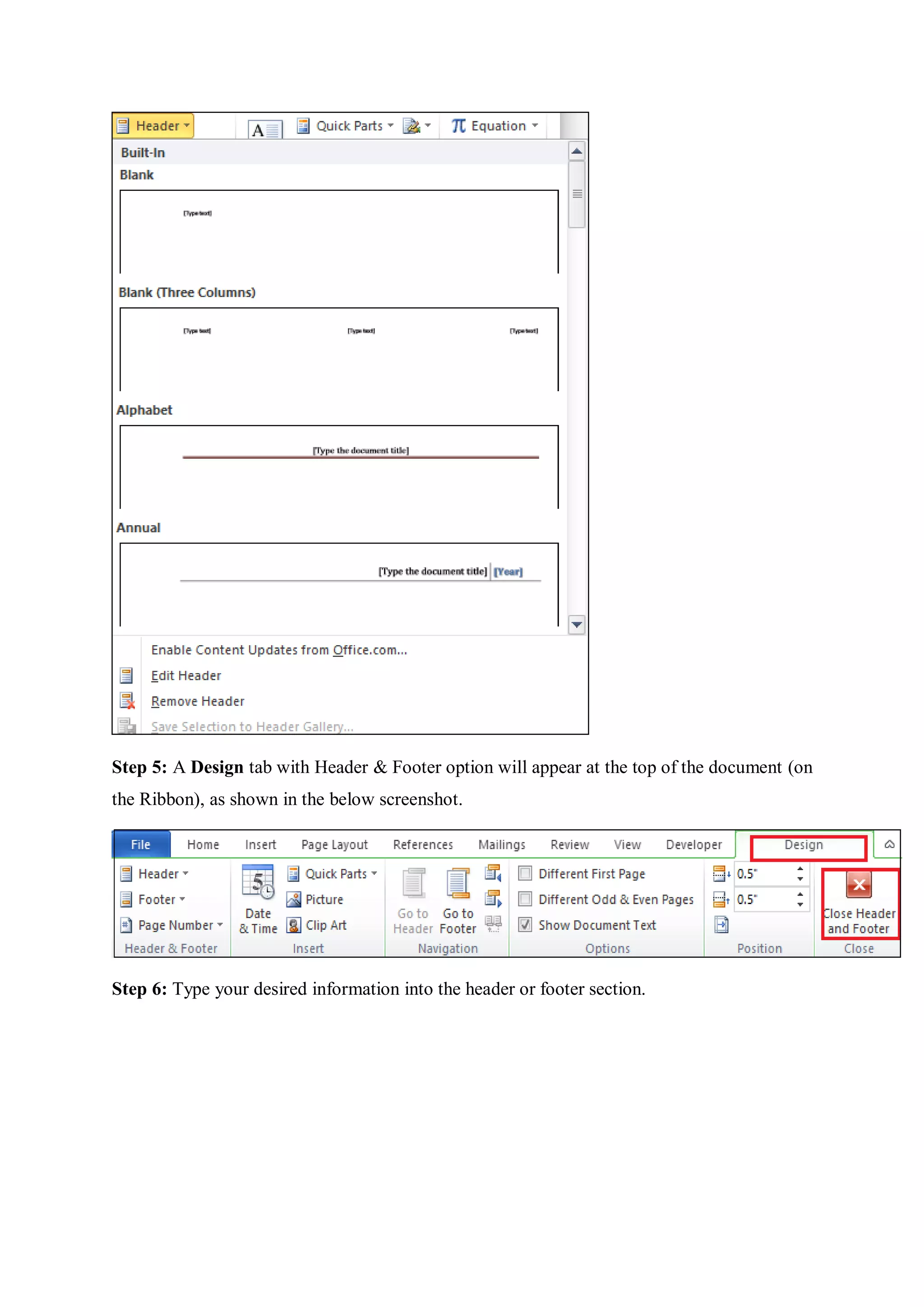 Step 5: A Design tab with Header & Footer option will appear at the top of the document (on
the Ribbon), as shown in the below screenshot.
Step 6: Type your desired information into the header or footer section.
 