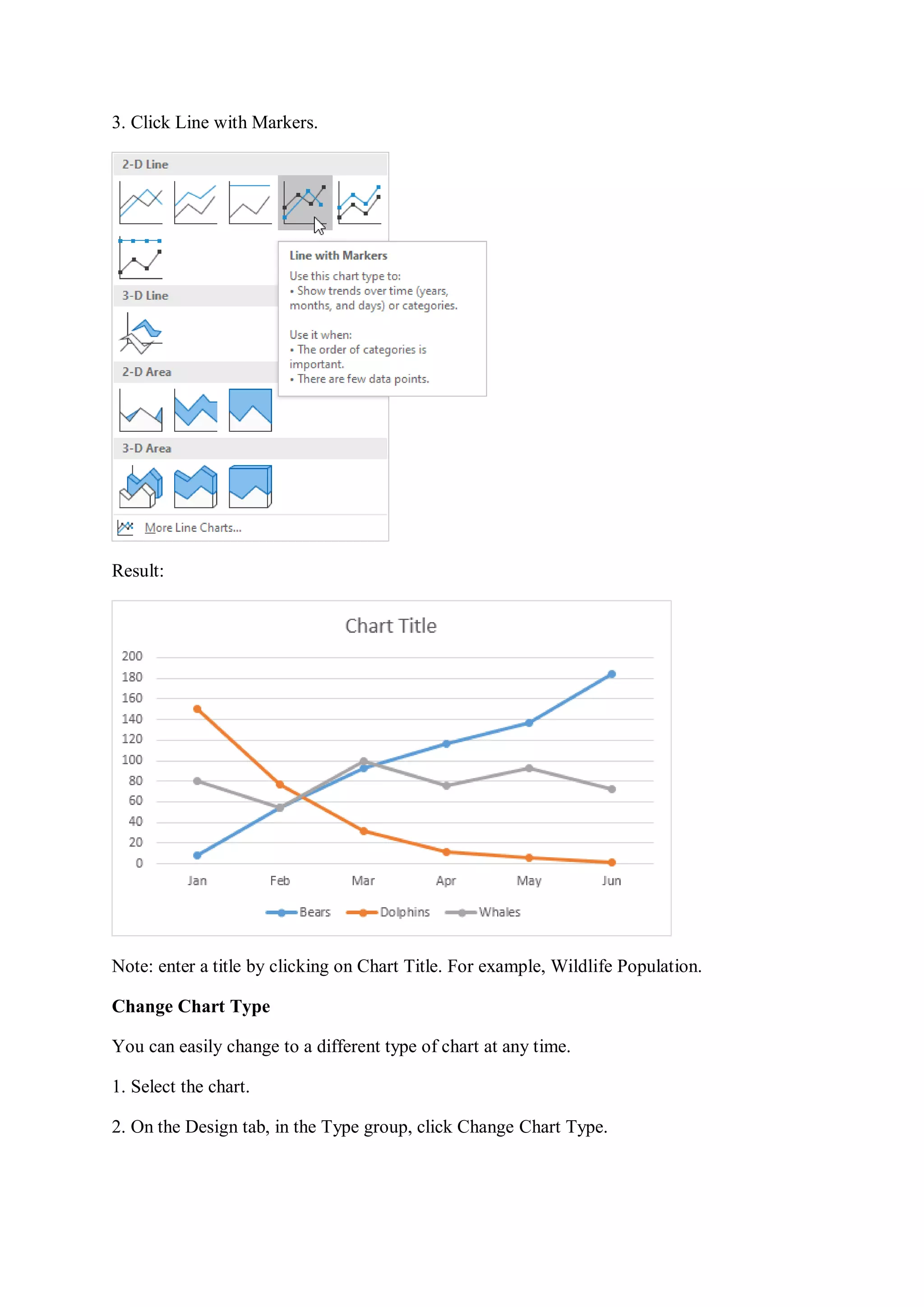 3. Click Line with Markers.
Result:
Note: enter a title by clicking on Chart Title. For example, Wildlife Population.
Change Chart Type
You can easily change to a different type of chart at any time.
1. Select the chart.
2. On the Design tab, in the Type group, click Change Chart Type.
 