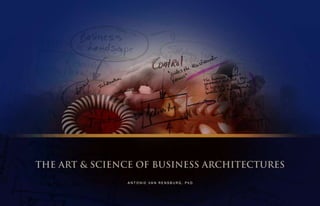 THE ART & SCIENCE OF BUSINESS ARCHITECTURES
               A N T O N I E VA N R E N S B U R G , P h D
 