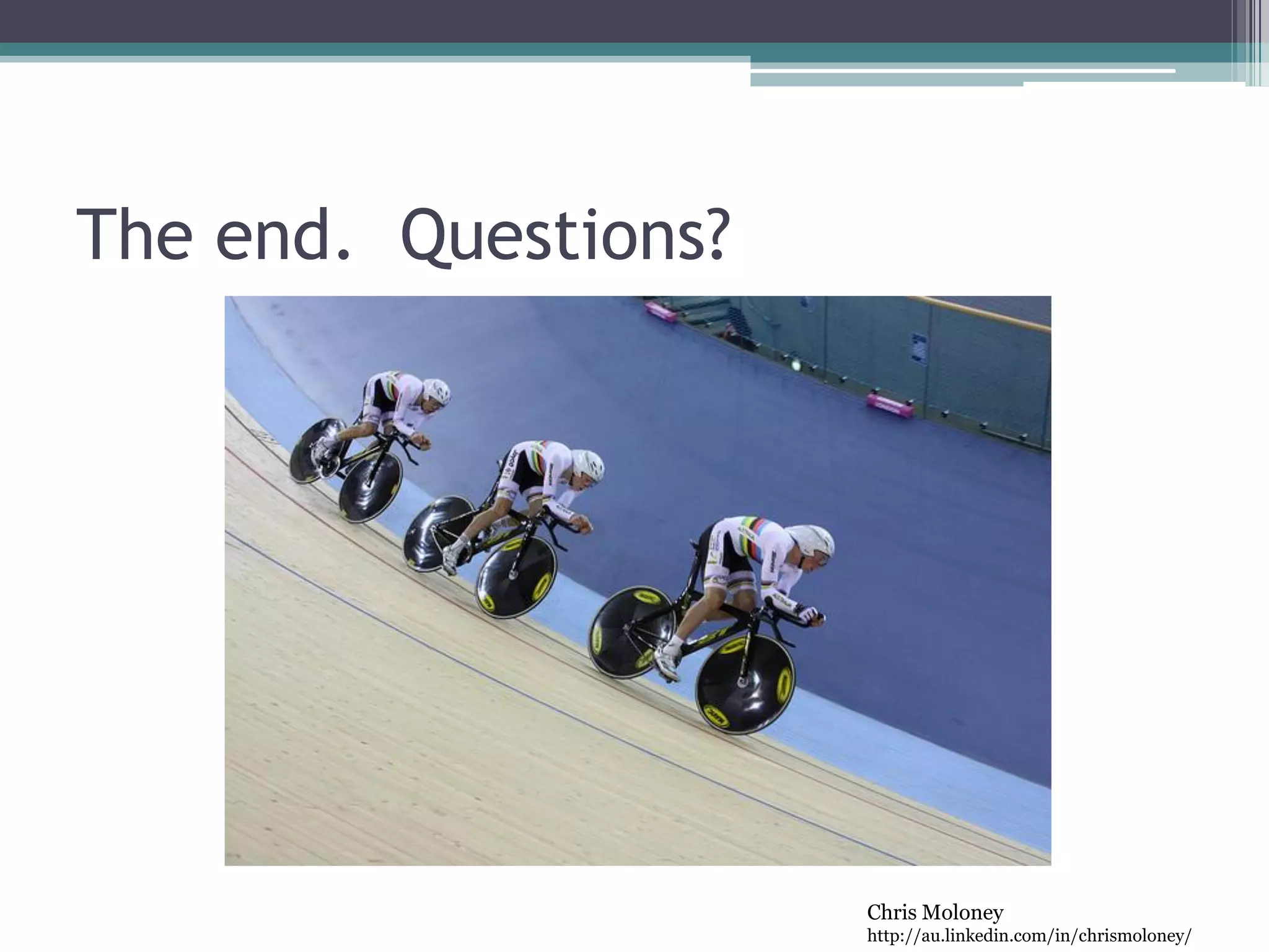 Chris Moloney
http://au.linkedin.com/in/chrismoloney/
The end. Questions?
 