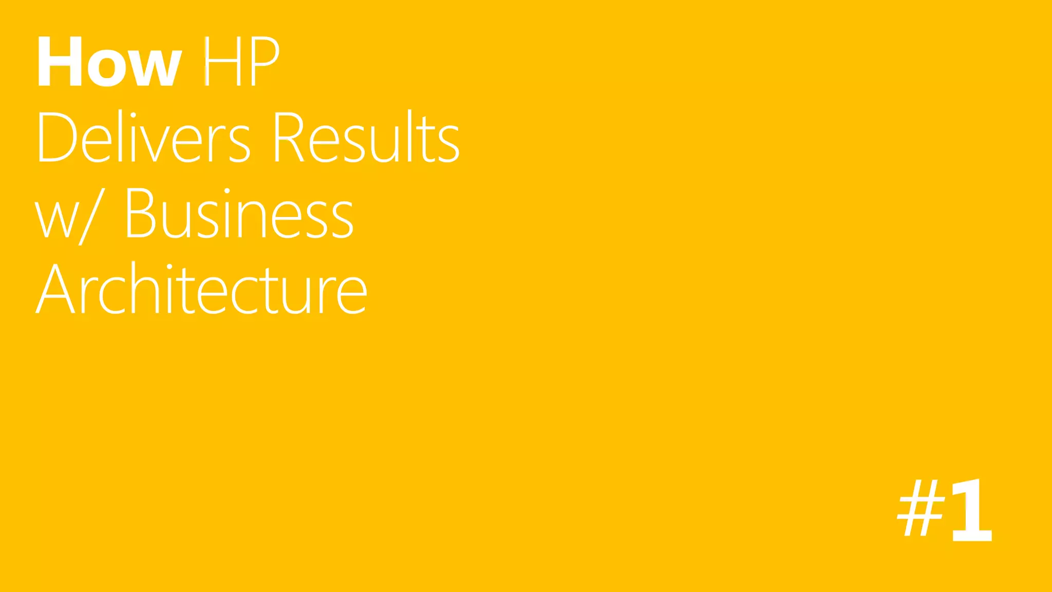 How HP
Delivers Results
w/ Business
Architecture

27

#1

 