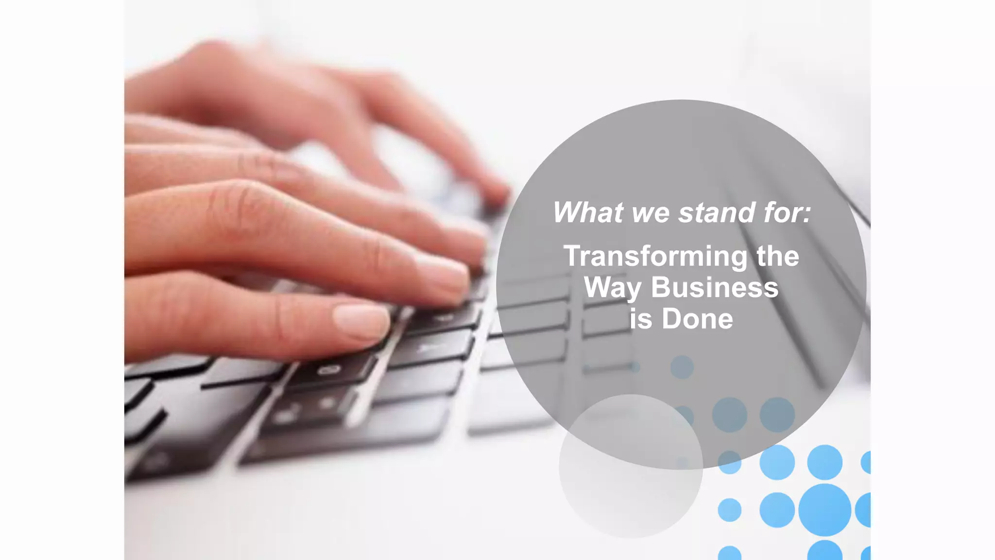 What we stand for:
Transforming the
Way Business
is Done

 