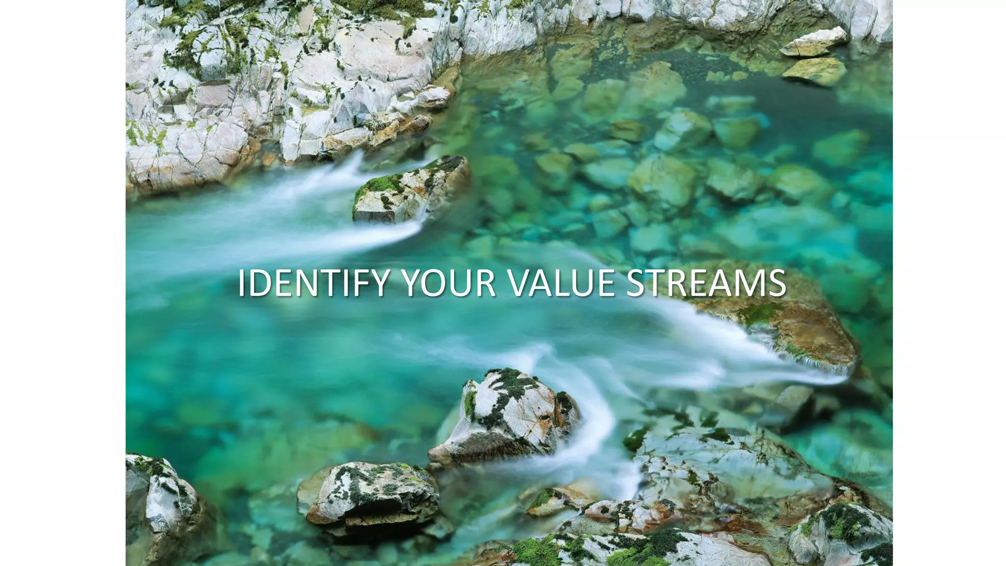 IDENTIFY YOUR VALUE STREAMS

 