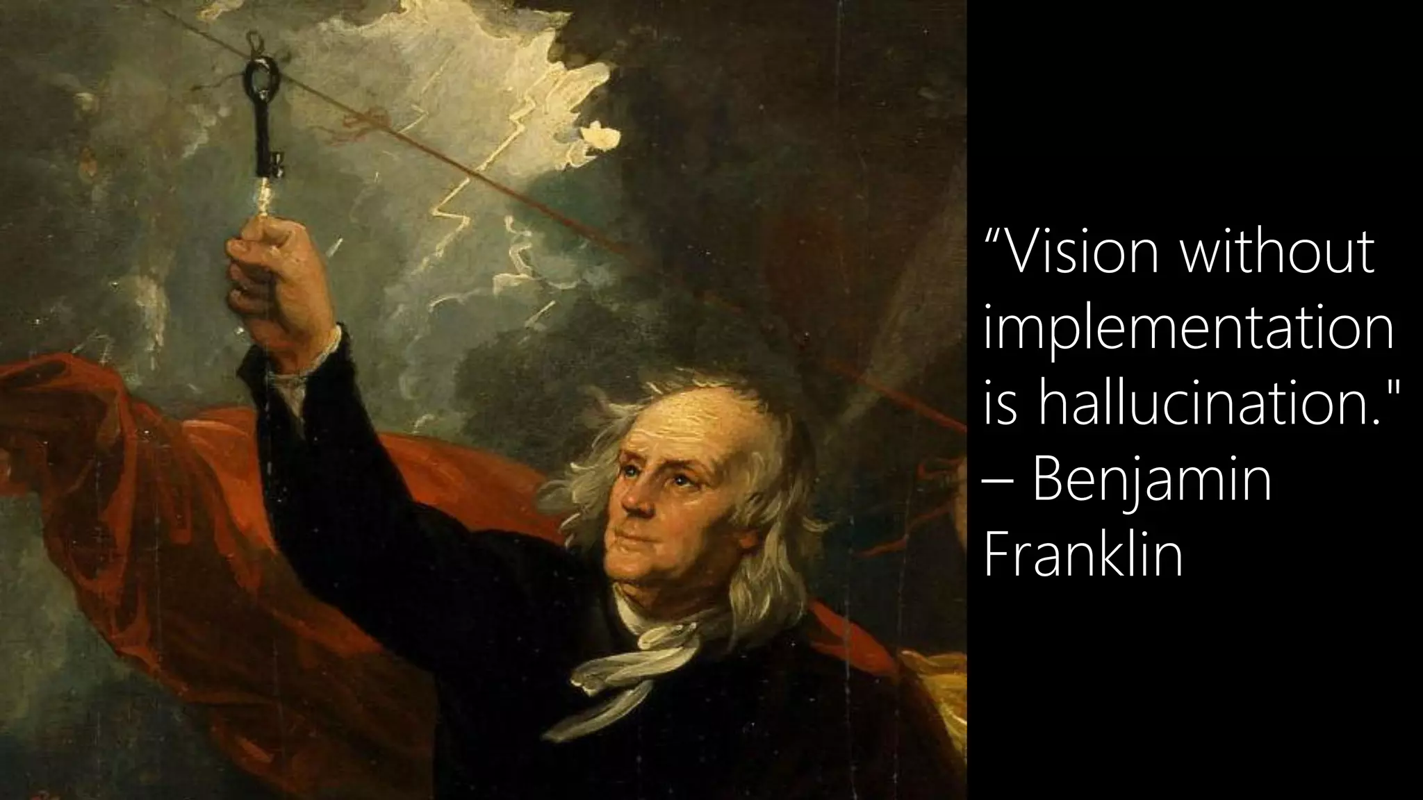 “Vision without
implementation
is hallucination."
– Benjamin
Franklin

9

9

 