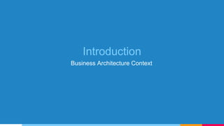 Introduction
Business Architecture Context
 