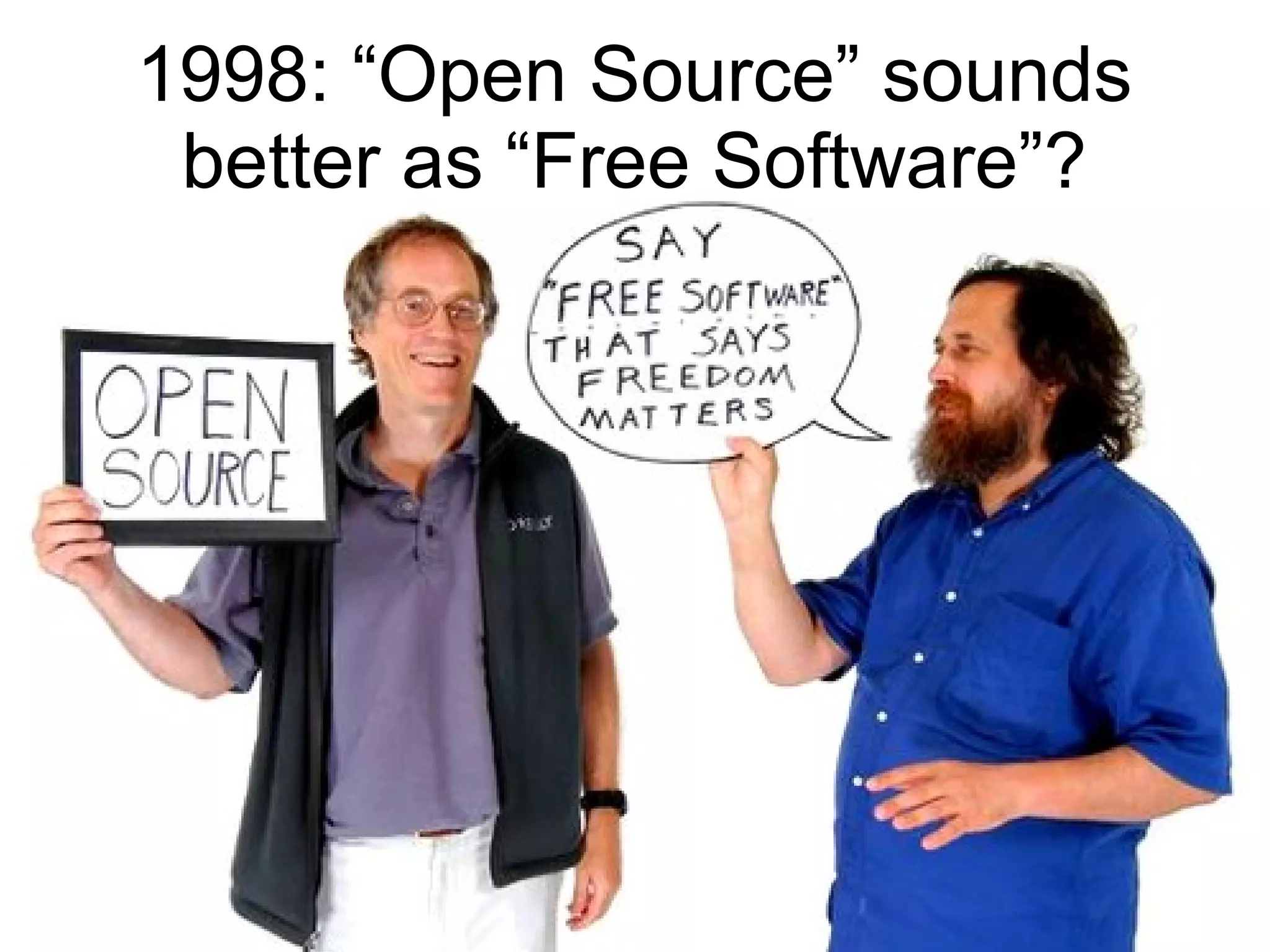 1998: “Open Source” sounds
 better as “Free Software”?
 