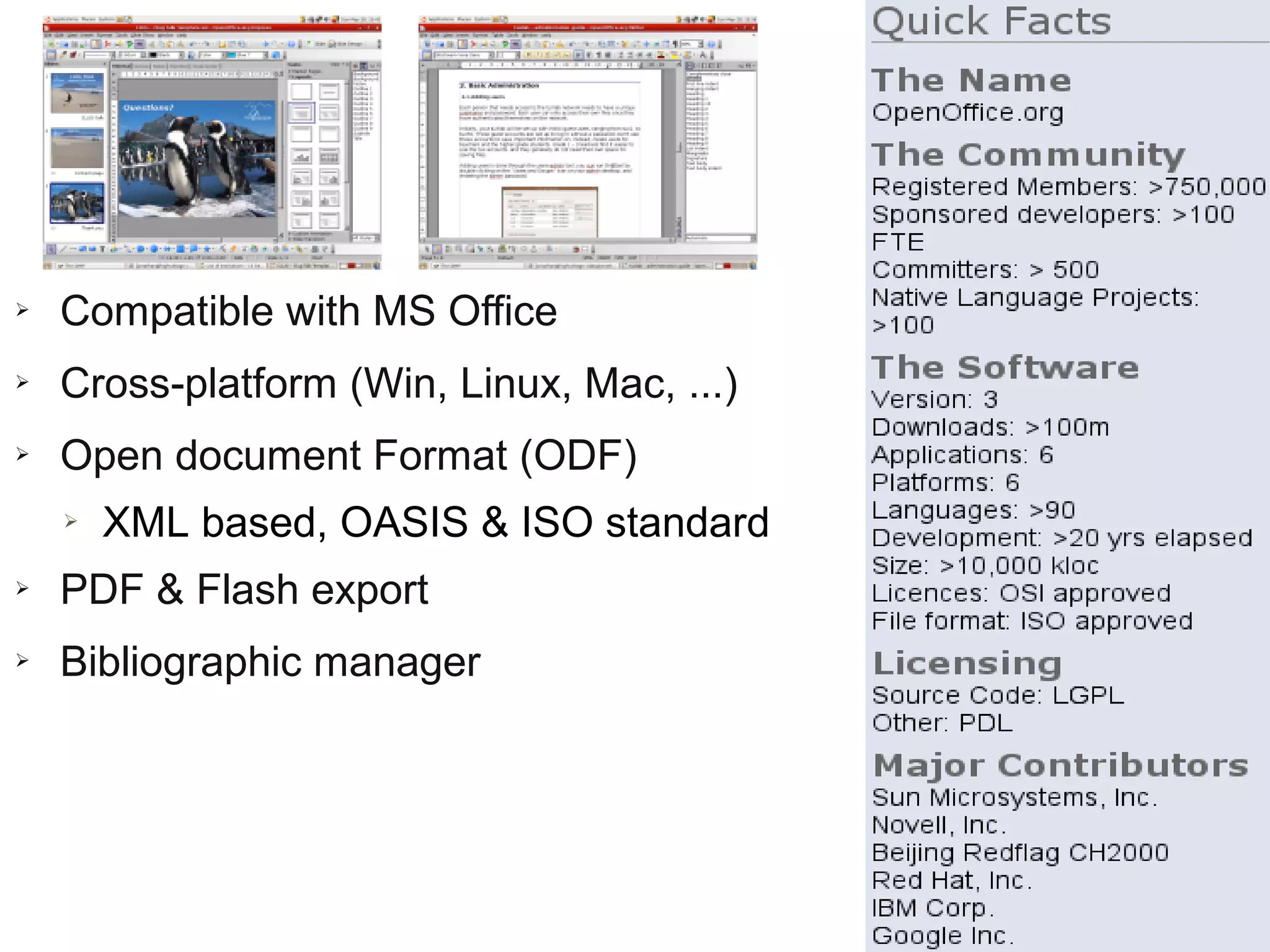 ➢   Compatible with MS Office
➢   Cross-platform (Win, Linux, Mac, ...)
➢   Open document Format (ODF)
    ➢   XML based, OASIS & ISO standard
➢   PDF & Flash export
➢   Bibliographic manager
 