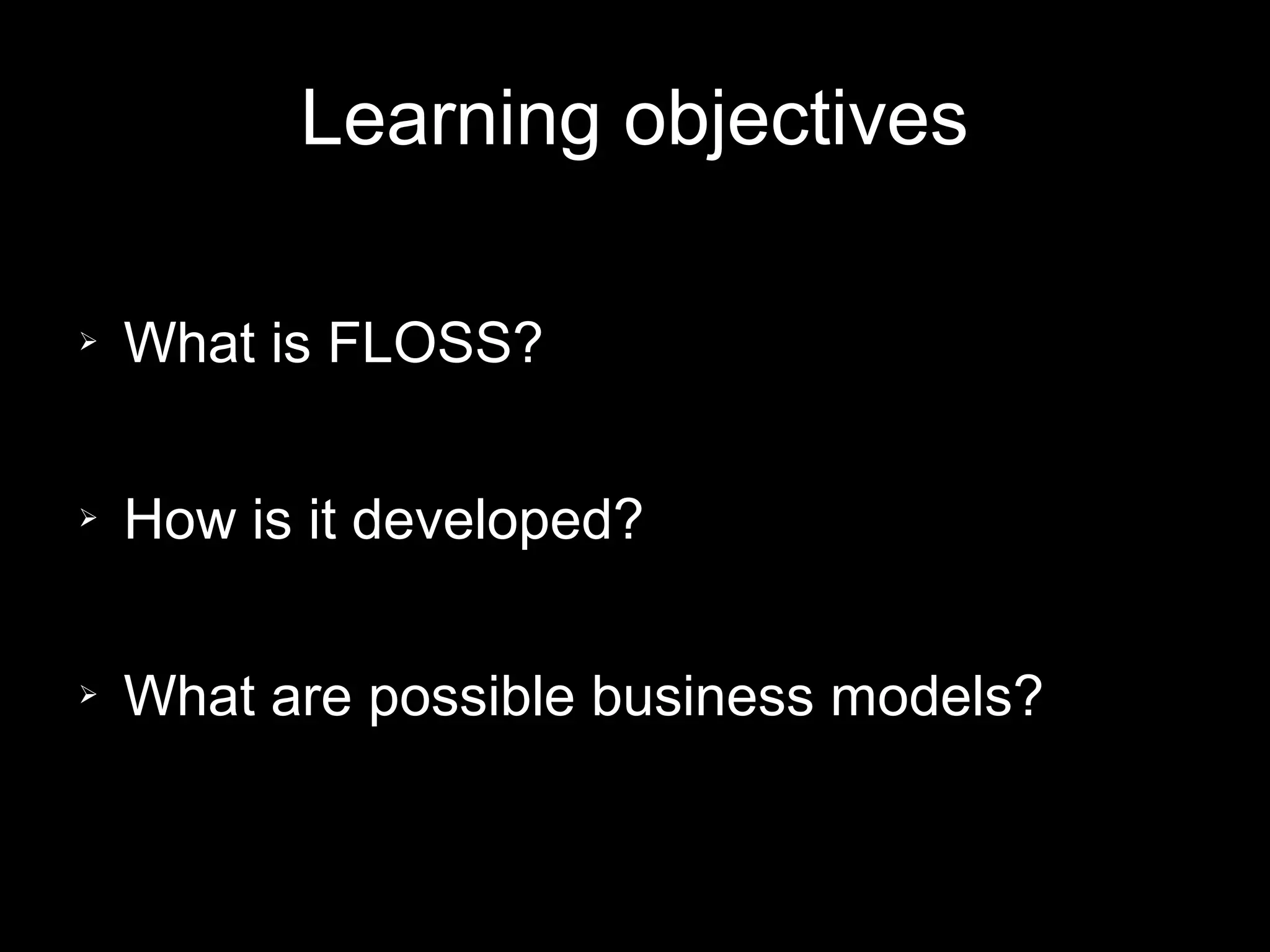 Learning objectives

➢   What is FLOSS?

➢   How is it developed?

➢   What are possible business models?
 