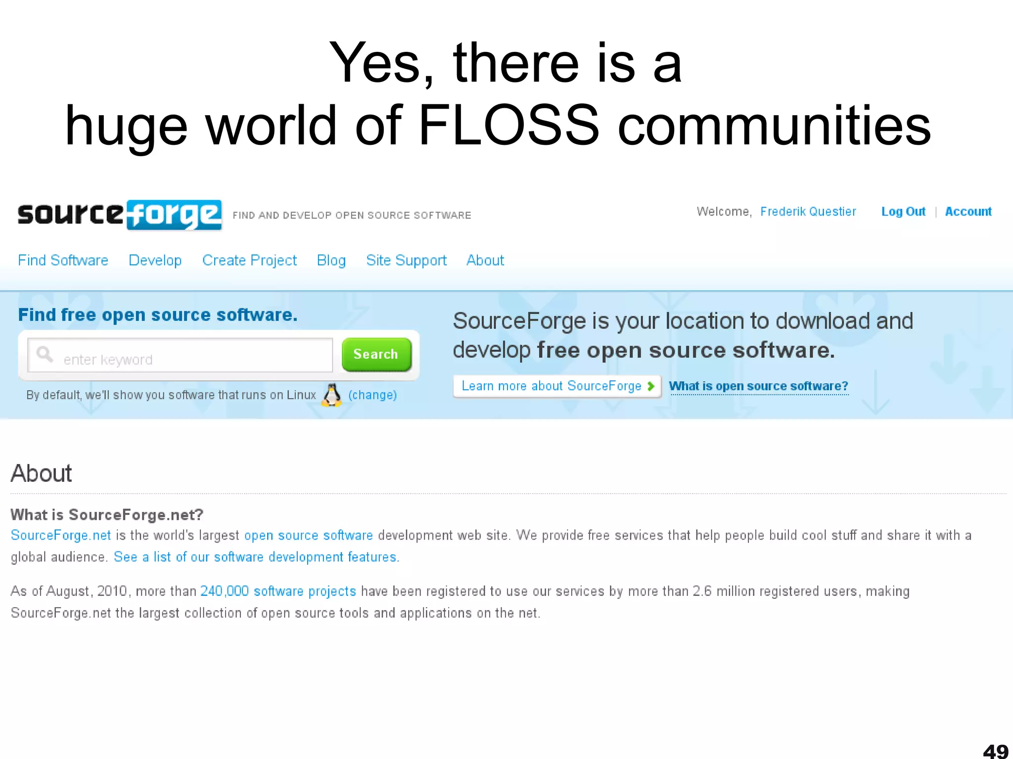 Yes, there is a
huge world of FLOSS communities




                                  49
 
