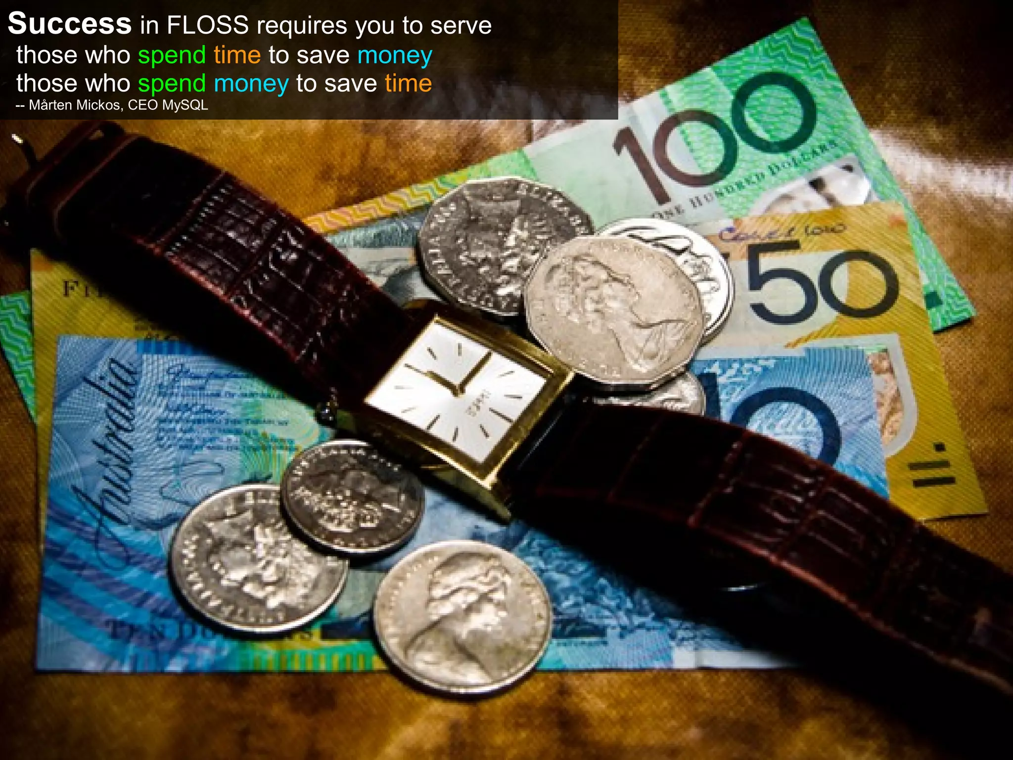 Success in FLOSS requires you to serve
➢ those who spend time to save money
➢ those who spend money to save time

    -- Mårten Mickos, CEO MySQL




                                         67
 