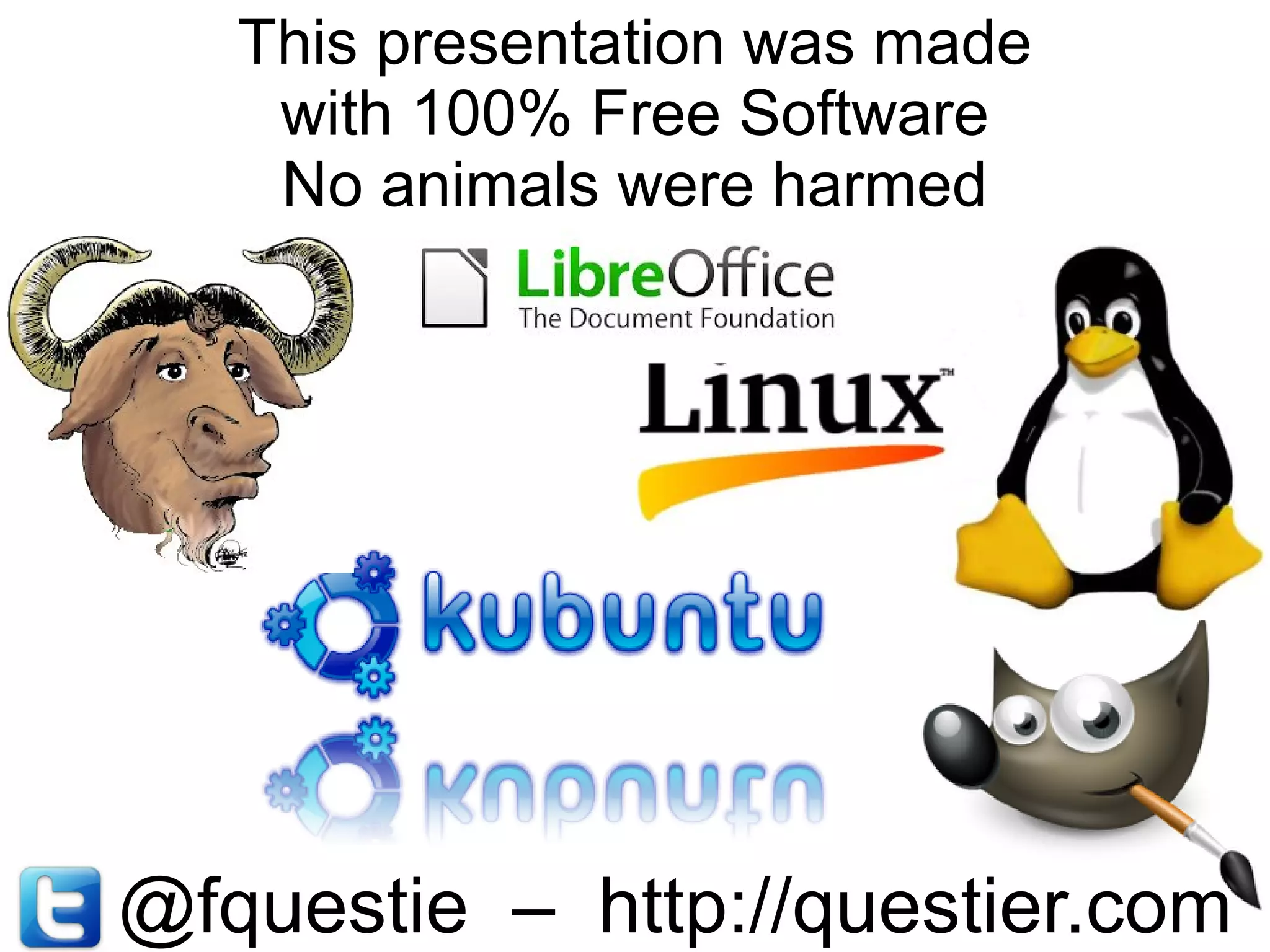 This presentation was made
    with 100% Free Software
    No animals were harmed




@fquestie – http://questier.com
 
