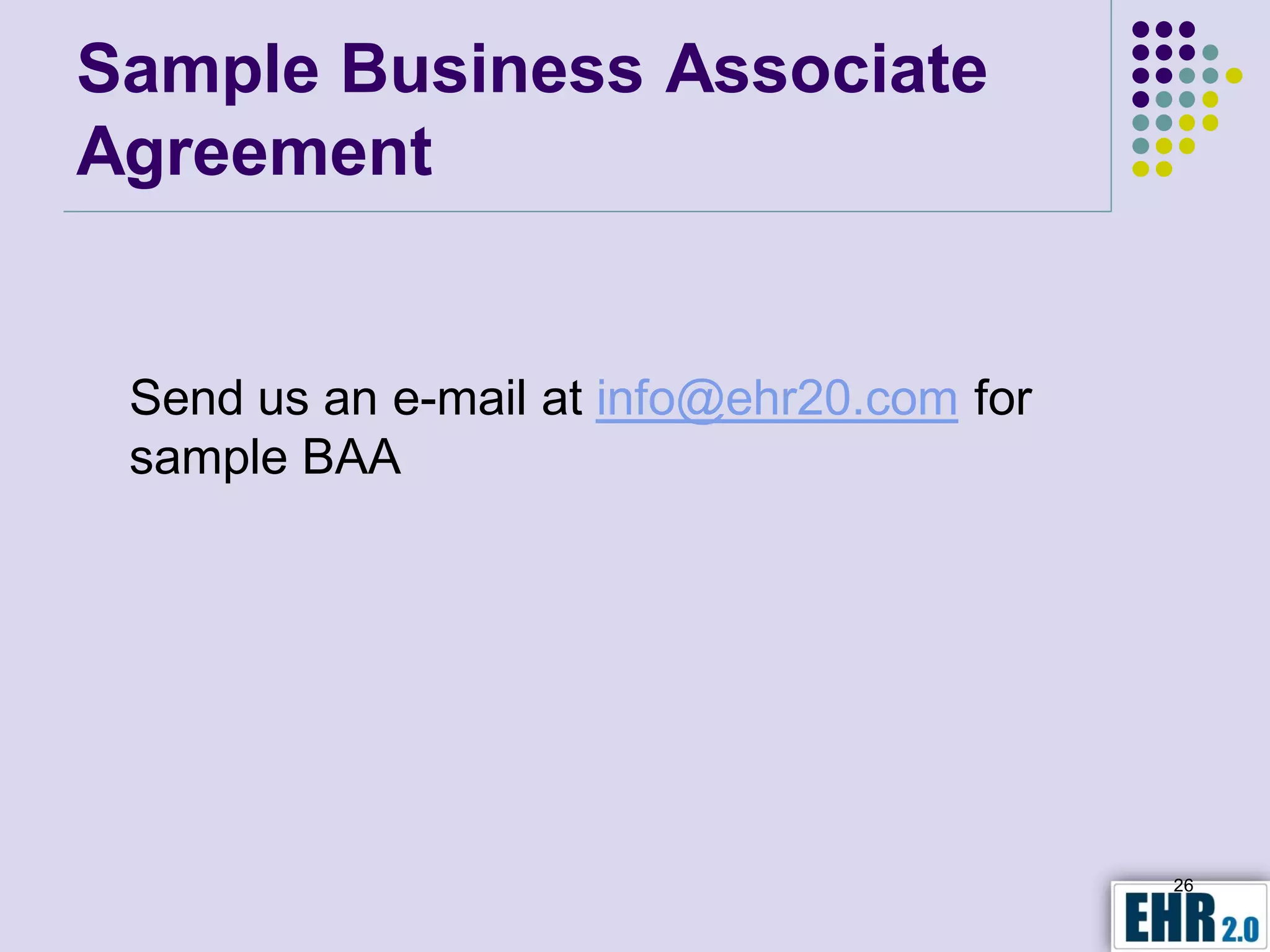 Sample Business Associate
Agreement


 Send us an e-mail at info@ehr20.com for
 sample BAA




                                           26
 