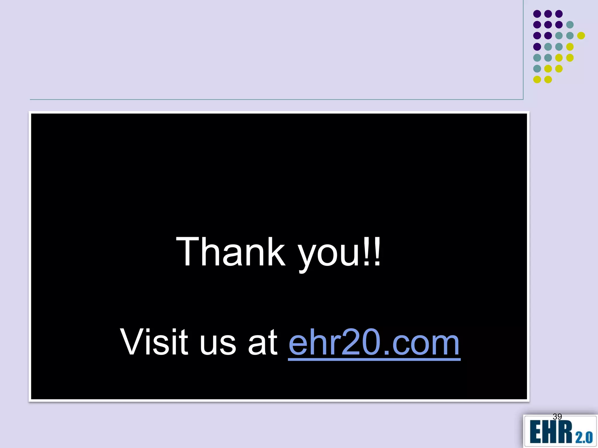 Thank you!!

Visit us at ehr20.com
                        39
 