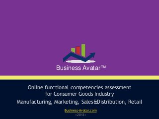 Online functional competencies assessment
for Consumer Goods Industry
Business Avatar™
Manufacturing, Marketing, Sales&Distribution, Retail
Business-Avatar.com
<2013>
 