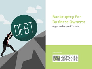 Presented By
Bankruptcy For
Business Owners:
Opportunities and Threats
 