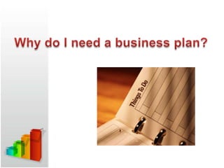 Why do I need a business plan? ,[object Object]