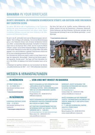 BAVARIA IN yOUR BRIEFCASE
Bunte BRunnen: In FRAnken sChmüCken städte An osteRn IhRe BRunnen
mIt Bunten eIeRn
vor genau 100 Jahren soll in Engelhardsberg in der Fränkischen                         Das kleine Dorf liegt auf der Jurahöhe, zwischen Gößweinstein und Eg-
Schweiz der erste Osterbrunnen entstanden sein. Die gründe für                         loffstein. Berühmt sind auch die Osterbrunnen in Betzenstein, Birkenreuth,
den Brauch des Brunnenschmückens sind jedoch unklar: Neben                             Schloss Greifenstein oder Burg Pottenstein. Die Brunnen sind jedes Jahr ab
christlichen Einflüssen vermutet man einen Ursprung in der Was-                        Palmsonntag oder Karfreitag für zwei bis drei Wochen geschmückt – je nach
serarmut der Fränkischen Schweiz.                                                      Wetterlage.

Bis weit in das 20. Jahrhundert hinein war die Wasserversorgung in den ent-               www.fraenkische-schweiz.com
legenen Tälern der Region sehr aufwendig. Eine zentrale Wasserversorgung
gab es in der Fränkischen Schweiz nicht. So bauten die Bewohner Zisternen
und „Hüllen“, um das kostbare Nass aufzufangen. Die Quellen im Frankenjura
waren meist nur am Grund der Täler zu finden. Von dort musste das Wasser
mühsam in „Butten“ und auf Ochsen bespannten Wagen in die Bergdörfer ge-
schafft werden. Mancherorts wurden daher bis zu hundert Meter tiefe Stollen
gegraben, um an das Grundwasser zu gelangen. Diese Brunnen schützte man
oft mit einem aufwendig gemauerten Brunnenhaus.
Das Schmücken der Osterbrunnen beginnt zunächst mit dem Säubern der An-
lage, dem sogenannten „Brunnenfegen“. Danach wird der Brunnen geputzt –
das sogenannte „Brunnen putzen“. Das Fegen und Putzen übernehmen Ver-
eine in den Dörfern, die tagelang an den bunten Kunstwerken bauen und ba-
steln.
In Bieberbach bei Egloffstein befindet sich, laut Guinnessbuch der Rekorde,
„der größte Osterbrunnen der Welt“ – mit 11.108 handbemalten Eierschalen.
                                                                                                                                    Osterbrunnen – Marienplatz, Hollfeld




MESSEN & vERANStALtUNgEN
... In münChen                                  ... Von und mIt InVest In BAVARIA
INtERNEt WORLD 2013                             INvESt IN BAvARIA AUF DER vERANStALtUNg                     WORkSHOP „INvESt IN BAvARIA“ FÜR
19. – 20. MäRZ 2013                             „ERFOLgREICH IN MIttELFRANkEN                               RUSSISCHE UNtERNEHMER AM 18.03.2013
Internationale Fachmesse rund um                „POtENZIALE NUtZEN – IDEEN vERWIRkLICHEN“                   IN kASAN | RUSSLAND
das Internet                                     AM 21.03.13 IN BAD WINDSHEIM | BAyERN                      Ihre Ansprechpartnerin:
   www.internetworld-messe.de                   Ihre Ansprechpartner:                                       Svetlana Huber | Tel.: +49 89 24210-7505
                                                Philipp Gleißner | Tel.: +49 89 24210-7517                  svetlana.huber@invest-in-bavaria.de
                                                vlr@invest-in-bavaria.de
... In nüRnBeRg                                                                                             INvESt IN BAvARIA AUF DER tRANSPORt
                                                INvESt IN BAvARIA AUF DEM StANDORtMAR-                      LOgIStIC | INtERNAtIONALE FACHMESSE FÜR
EUROPEAN COAtINgS SHOW                          kEtINgEvENt HIgHtECH-StANDORt BAyERN                        LOgIStIk, MOBILItät, It UND SUPPLy CHAIN
19.03. – 21.03.2013                             AM 14.03.2013 IN IZMIR | tÜRkEI                             MANAgEMENt
Internationale Fachmesse für die                                                                            4. – 7. JUNI 2013 IN MÜNCHEN | BAyERN
                                                gEt tOgEtHER StANDORtMARkEtINg UND
Lackbranche                                                                                                 HALLE B 5 | StAND 319/418
                                                NEtWORkINg EvENt AUF SENSOR + tESt IN
   www.european-coatings-show.com                                                                           Ihr Ansprechpartner:
                                                NÜRNBERg AM 14. – 16.05.2013
                                                                                                            Maciej Czauderna | Tel.: +49 89 24210-7519
                                                Ihre Ansprechpartnerin für beide Veranstaltungen:
                                                                                                            maciej.czauderna@invest-in-bavaria.de
                                                Meike Jäckel | Tel.: +49 89 24210-7512
                                                meike.jaeckel@invest-in-bavaria.de

IhR sChlüssel nACh BAYeRn                                                              heRAusgeBeR                      BusIness BAVARIA
Invest in Bavaria – Die Ansiedlungsagentur des Bayerischen Staatsministeriums für      DR. JOHANN NIGGL                 KOORDINATION: ALEXANDRA SCHMIDHUBER
Wirtschaft, Infrastruktur, Verkehr und Technologie und der Bayern International GmbH   PRINZREGENTENSTRASSE 28          REDAKTION: WWW.TEXTBAU.COM
                                                                                       80538 MÜNCHEN                    ÜBERSETZUNG: WWW.TRANSLATE-ME.INFO
BIldquellen: S. 1: © Thinkstock.com | S. 3: © Susann Städter/Photocase                 TEL.: +49 89 24210-7500          ART DIRECTION | INTERNET: ALEX PODOLAy
S. 5: © Roland Amschlinger | S. 6: © Thinkstock.com                                    FAX: +49 89 24210-7557           LAyOUT: WWW.TREIB-STOFF.COM
                                                                                       WELCOME@INVEST-IN-BAVARIA.DE


W W W. I N v E S t- I N - B A v A R I A . D E                                                                                                                SEItE 4
 