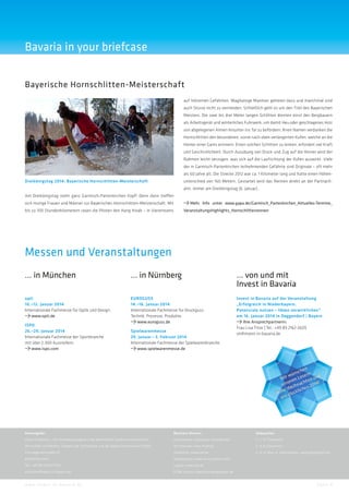 Bavaria in your briefcase
Bayerische Hornschlitten-Meisterschaft
auf hölzernen Gefährten. Waghalsige Manöver gehören dazu und manchmal sind
auch Stürze nicht zu vermeiden. Schließlich geht es um den Titel des Bayerischen
Meisters. Die zwei bis drei Meter langen Schlitten dienten einst den Bergbauern
als Arbeitsgerät und winterliches Fuhrwerk, um damit Heu oder geschlagenes Holz
von abgelegenen Almen hinunter ins Tal zu befördern. Ihren Namen verdanken die
Hornschlitten den besonderen, vorne nach oben verlängerten Kufen, welche an die
Hörner einer Gams erinnern. Einen solchen Schlitten zu lenken, erfordert viel Kraft
und Geschicklichkeit. Durch Ausübung von Druck und Zug auf die Hörner wird der
Rahmen leicht verzogen, was sich auf die Laufrichtung der Kufen auswirkt. Viele
der in Garmisch-Partenkirchen teilnehmenden Gefährte sind Originale – oft mehr
als 60 Jahre alt. Die Strecke 2012 war ca. 1 Kilometer lang und hatte einen HöhenDreikönigstag 2014: Bayerische Hornschlitten-Meisterschaft

unterschied von 160 Metern. Gestartet wird das Rennen direkt an der Partnachalm, immer am Dreikönigstag (6. Januar).

Am Dreikönigstag steht ganz Garmisch-Partenkirchen Kopf! Denn dann treffen
sich mutige Frauen und Männer zur Bayerischen Hornschlitten-Meisterschaft. Mit

  
Mehr Info unter www.gapa.de/Garmisch_Partenkirchen_Aktuelles-Termine_
Veranstaltungshighlights_Hornschlittenrennen

bis zu 100 Stundenkilometern rasen die Piloten den Hang hinab – in Viererteams

Messen und Veranstaltungen
… in München

… in Nürnberg

... von und mit
Invest in Bavaria

opti
10.–12. Januar 2014
Internationale Fachmesse für Optik und Design.
www.opti.de

EUROGUSS
14.–16. Januar 2014
Internationale Fachmesse für Druckguss:
Technik, Prozesse, Produkte.
www.euroguss.de

Invest in Bavaria auf der Veranstaltung
„Erfolgreich in Niederbayern.
Potenziale nutzen – Ideen verwirklichen“
am 16. Januar 2014 in Deggendorf | Bayern
Ihre Ansprechpartnerin:
Frau Lisa Titze | Tel.: +49 89 2162-2605
vlr@invest-in-bavaria.de

ISPO
26.–29. Januar 2014
Internationale Fachmesse der Sportbranche
mit über 2.300 Ausstellern.
www.ispo.com

Spielwarenmesse
29. Januar – 3. Februar 2014
Internationale Fachmesse der Spielwarenbranche.
www.spielwarenmesse.de

en
sch
wün Lesern und
Wir ren
n
e
hte
uns ihnac 2014!
e
es
e W lich
froh glück
in
e

Herausgeber

Business Bavaria

Bildquellen

Invest in Bavaria – Die Ansiedlungsagentur des Bayerischen Staatsministeriums für ­

Koordination: Alexandra Schmidhuber

S. 1: © Thinkstock

Wirtschaft und Medien, Energie und Technologie und der Bayern International GmbH

Art Direction: Alex Podolay

S. 2: © Concentric

Prinzregentenstraße 22

Redaktion: www.red.de

S. 4: © Marc A. Hohenleitner, www.light2pixel.net

80538 München

Übersetzung: www.aa-boundless.com

Tel.: +49 89 24210-7500

Layout: www.red.de

welcome@invest-in-bavaria.de

HTML-Version: www.kirchbergerknorr.de

w w w. i n v e s t - i n - b a v a r i a . d e

Seite 4

 