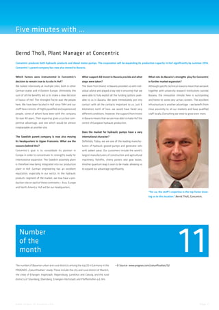 Five minutes with …
Bernd Thoß, Plant Manager at Concentric
Concentric produces both hydraulic products and diesel motor pumps. The corporation will be expanding its production capacity in Hof significantly by summer 2014.
Concentric’s parent company has now also moved to Bavaria.
Which factors were instrumental in Concentric’s

What support did Invest in Bavaria provide and what

What role do Bavaria’s strengths play for Concentric

decision to remain true to its site in Hof?

steps were taken?

in further market expansion?

We looked intensively at multiple sites, both in other

The team from Invest in Bavaria provided us with indi-

Although specific technical reasons mean that we work

German states and in Eastern Europe. Ultimately, the

vidual advice and played a key role in ensuring that we

together with university research institutions outside

sum of all the benefits led us to make a clear decision

were able to fully exploit all the funding options avail-

Bavaria, the innovation climate here is outstanding

in favour of Hof. The strongest factor was the people

able to us in Bavaria. We were immediately put into

and home to some very active clusters. The excellent

here. We have been located in Hof since 1944 and our

contact with all the contacts important to us. Just 6

infrastructure is another advantage – we benefit from

staff here consists of highly qualified and experienced

kilometres north of here, we would have faced very

close proximity to all our markets and have qualified

people, some of whom have been with the company

different conditions. However, the support from Invest

staff locally. Everything we need to grow even more.

for over 40 years. Their expertise gives us a clear com-

in Bavaria means that we are now able to make Hof the

petitive advantage, and one which would be almost

centre of European hydraulic production.

irreplaceable at another site.
Does the market for hydraulic pumps have a very
The Swedish parent company is now also moving

international character?

its headquarters to Upper Franconia. What are the

Definitely. Today, we are one of the leading manufac-

reasons behind this?

turers of hydraulic geared pumps and generator sets

Concentric’s goal is to consolidate its position in

with added value. Our customers include the world’s

Europe in order to concentrate its strengths ready for

largest manufacturers of construction and agricultural

international expansion. The Swedish assembly plant

machinery, forklifts, cherry pickers and gear boxes.

is therefore now being integrated into our production

Another quantum leap is soon to be made, allowing us

plant in Hof. German engineering has an excellent

to expand our advantage significantly.

reputation, especially in our sector. In the hydraulic
products segment of the market, we now have a production site on each of three continents – Asia, Europe
and North America. Hof will be our headquarters.
“For us, the staff’s expertise is the top factor drawing us to this location.” Bernd Thoß, Concentric
­

11

Number
of the
month
The number of Bavarian urban and rural districts among the top 20 in Germany in the

Source: www.prognos.com/zukunftsatlas/13/

PROGNOS „Zukunftsatlas“ study. These include the city and rural district of Munich,
the cities of Erlangen, Ingolstadt, Regensburg, Landshut and Coburg, and the rural
districts of Starnberg, Ebersberg, Erlangen-Höchstadt and Pfaffenhofen a.d. Ilm.

w w w. i n v e s t - i n - b a v a r i a . c o m

Page 2

 