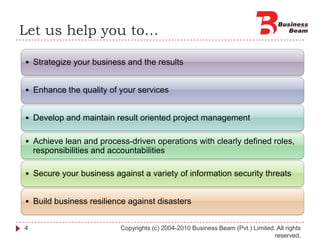 Let us help you to…Copyrights (c) 2004-2010 Business Beam (Pvt.) Limited. All rights reserved.4