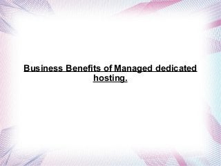 Business Benefits of Managed dedicated
hosting.
 