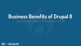Business Benefits of Drupal 8
Empower Digital Innovation with the Newest Version of Drupal
 