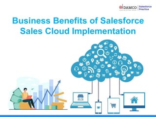 Business Benefits of Salesforce
Sales Cloud Implementation
 