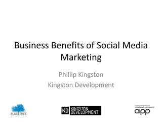 Business Benefits of Social Media Marketing Phillip Kingston Kingston Development 