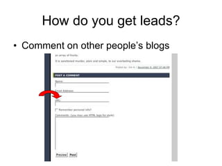 How do you get leads? Comment on other people’s blogs 