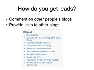 How do you get leads? Comment on other people’s blogs Provide links to other blogs  