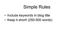 Simple Rules  Include keywords in blog title Keep it short! (250-500 words) 