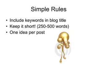 Simple Rules  Include keywords in blog title Keep it short! (250-500 words) One idea per post 