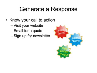 Generate a Response Know your call to action Visit your website Email for a quote  Sign up for newsletter 