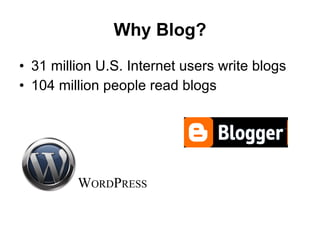 Why Blog? 31 million U.S. Internet users write blogs 104 million people read blogs  W ORD P RESS 