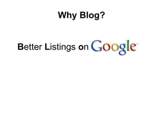 Why Blog? B etter  L istings  o n 
