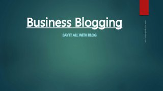 Business Blogging
SAY IT ALL WITH BLOG
 