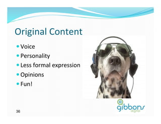 Original	
  Content	
  
— Voice	
  
— Personality	
  
— Less	
  formal	
  expression	
  
— Opinions	
  
— Fun!	
  



36
 