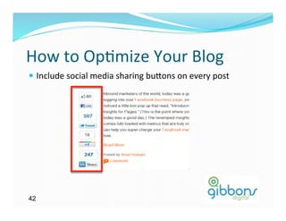 How	
  to	
  Op)mize	
  Your	
  Blog	
  
—  Include	
  social	
  media	
  sharing	
  bu`ons	
  on	
  every	
  post	
  




42
 