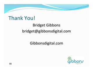 Thank	
  You!	
  
              Bridget	
  Gibbons
                               	
  
        bridget@gibbonsdigital.com  	
  

             Gibbonsdigital.com	
  



90
 