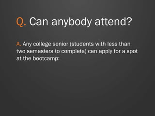 Q. What are you
looking for in the
application?
A. We’re looking for talented undergraduates
who want to work on the business side of a
technology company.
We don’t care about business or technology
experience. We do care about excellence and
passion.
 