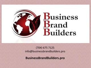 (704) 675 7125 
info@businessbrandbuilders.pro 
BusinessBrandBuilders.pro 
 