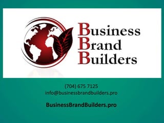 (704) 675 7125 
info@businessbrandbuilders.pro 
BusinessBrandBuilders.pro 
 