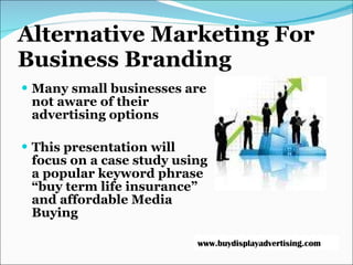 Alternative Marketing For Business Branding ,[object Object],[object Object],www.buydisplayadvertising.com 