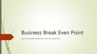 Business Break Even Point
How to Calculate Break Even Point of a Business
 