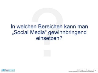 In welchen Bereichen kann man
 „Social Media“ gewinnbringend
           einsetzen?




                                         © 2011 Capgemini – All rights reserved
                                                                                  11
                      Business_Breakfast_2011_Social_Media_CG_Website.pptx
 